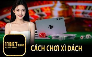 Cách Chơi Xì Dách Tại 11Bet