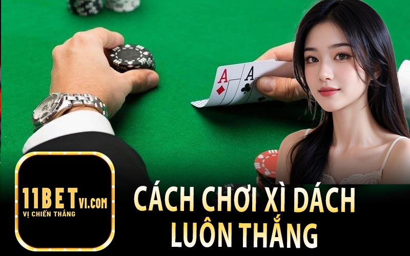 Cách Chơi Xì Dách Luôn Thắng