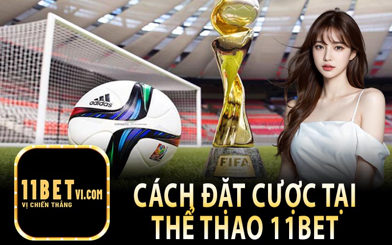 Cách Đặt Cược Tại Thể Thao 11Bet