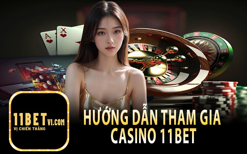 Hướng Dẫn Tham Gia Casino 11Bet