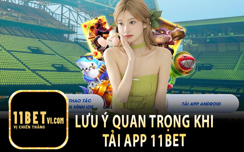 Lưu Ý Quan Trọng Khi Tải App 11Bet