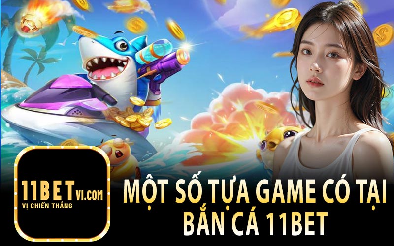 Một Số Tựa Game Có Tại Bắn Cá 11Bet