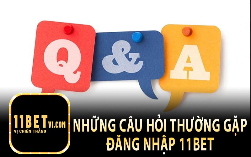 Những Câu Hỏi Thường Gặp Khi Đăng Nhập 11Bet