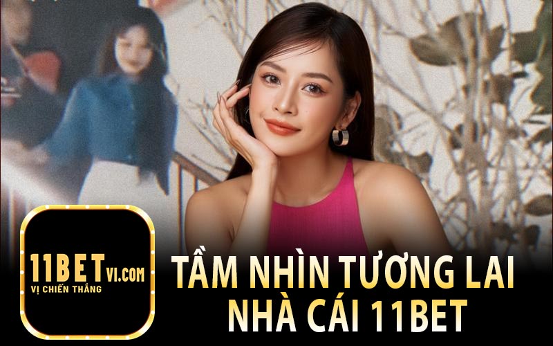 Tầm Nhìn Tương Lai Nhà Cái 11Bet