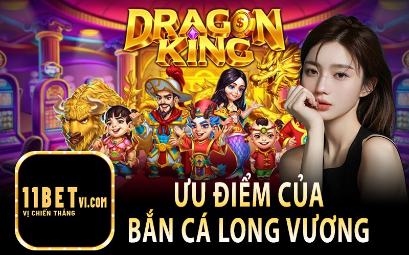 Ưu Điểm Nổi Bật Của Bắn Cá Long Vương